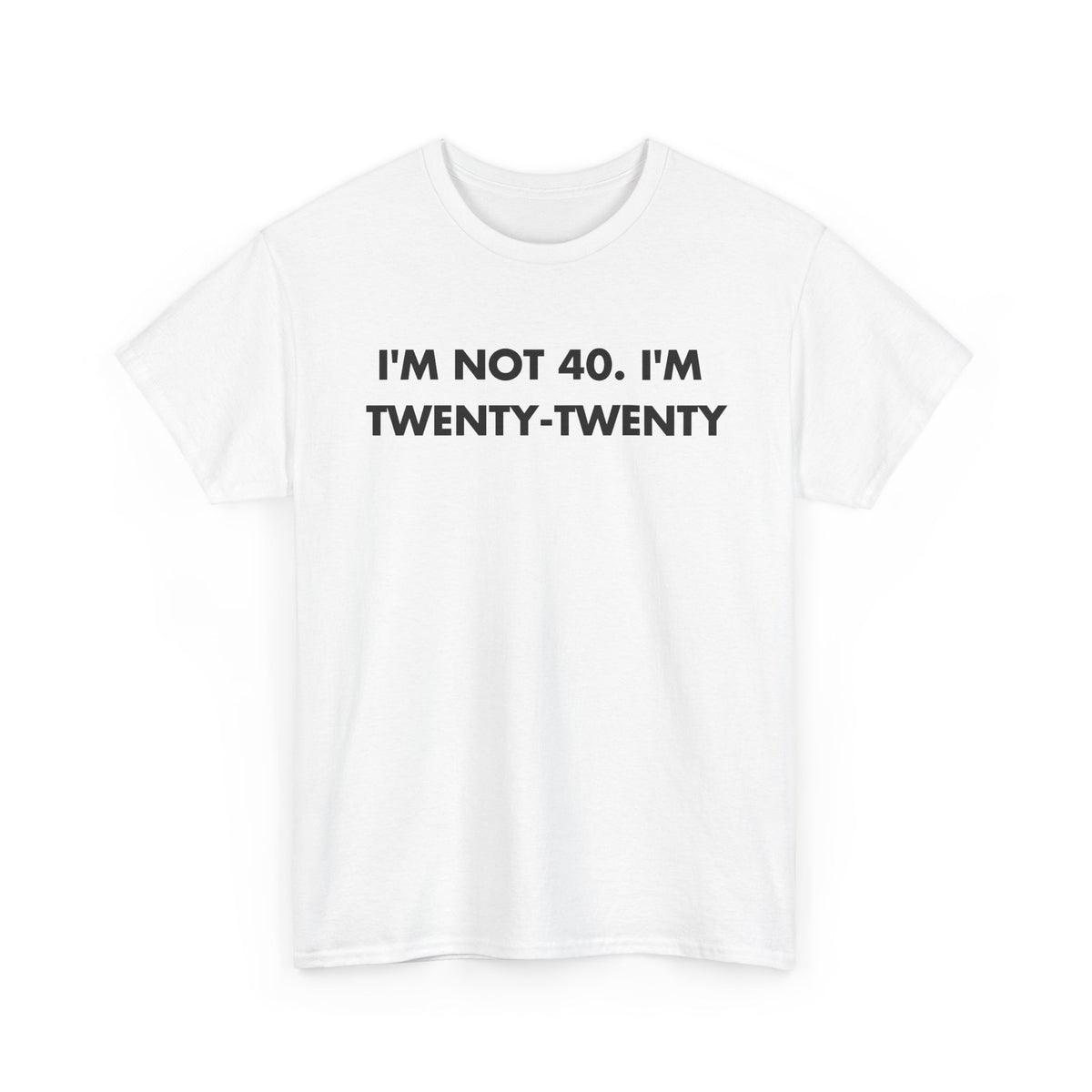White T-shirt with I'M NOT 40. I'M TWENTY-TWENTY front print
