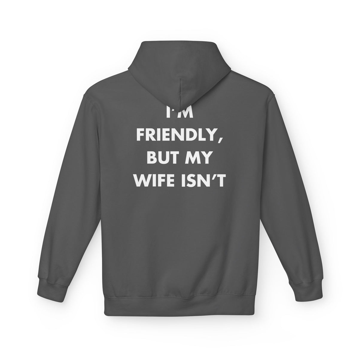 Charcoal hoodie with I’M FRIENDLY, BUT MY WIFE ISN’T back print