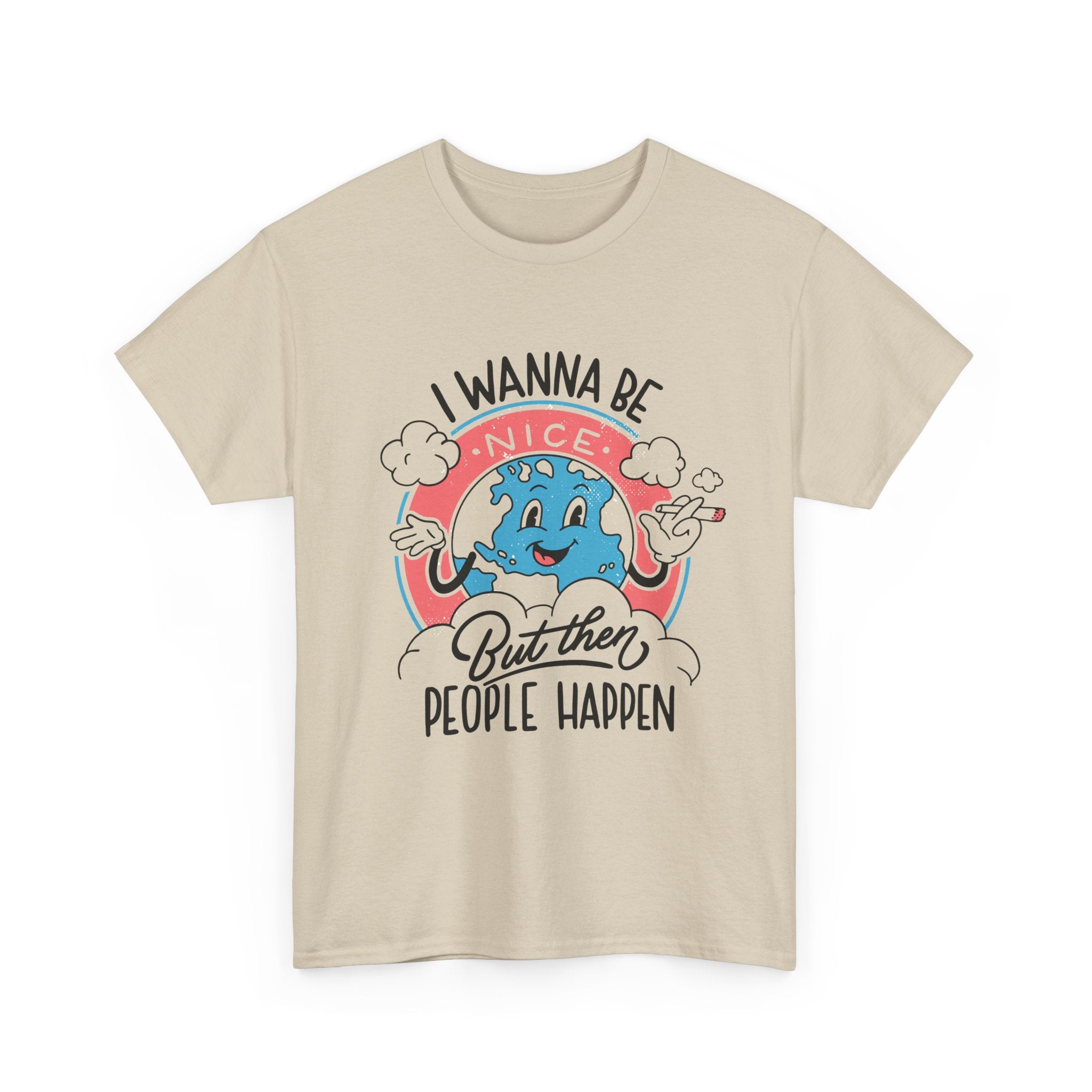 I wanna be nice but then People happen - T-Shirt Front Print