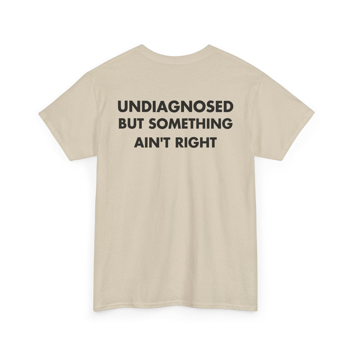 Sand T-shirt with UNDIAGNOSED BUT SOMETHING AIN'T RIGHT back print