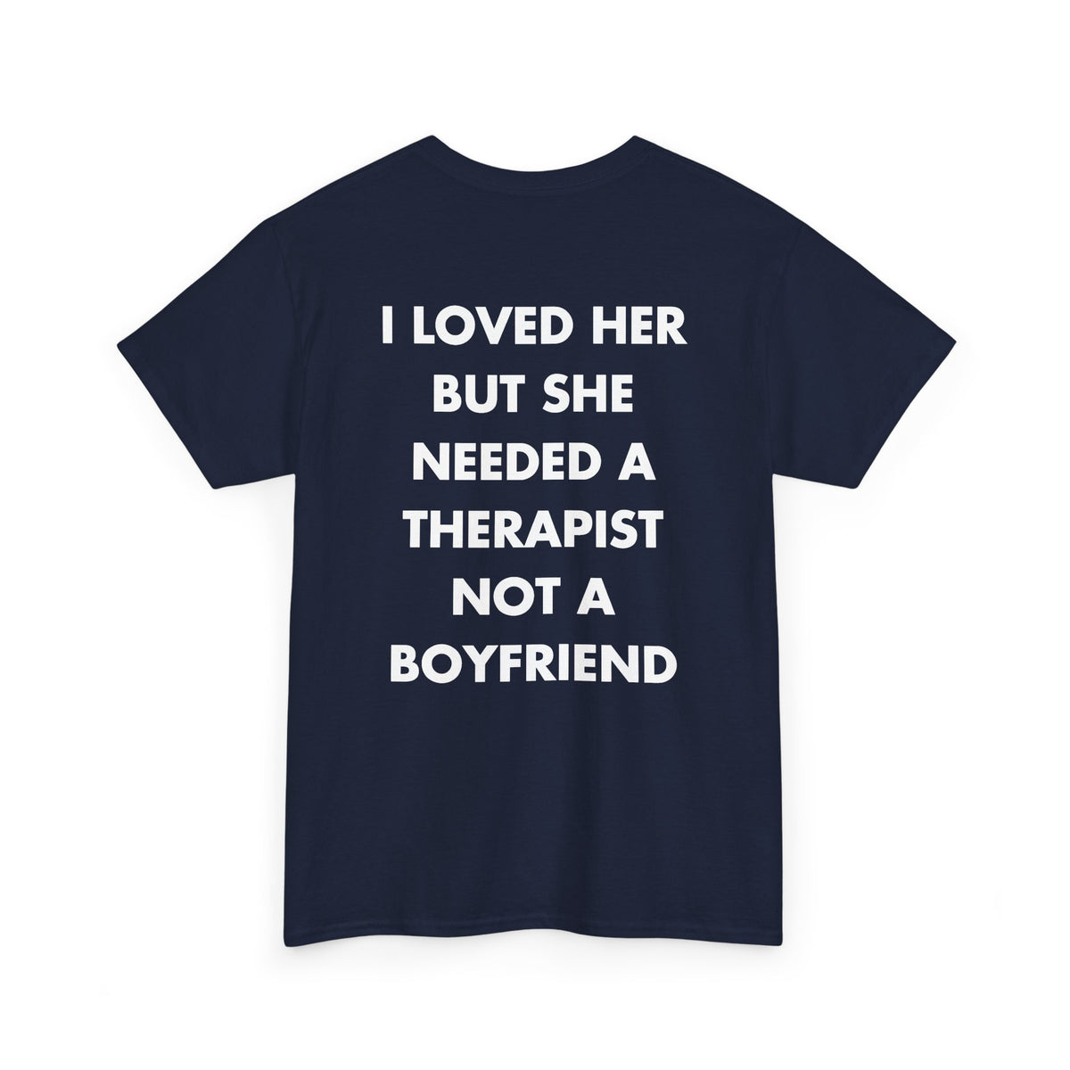 Navy T-shirt with I LOVED HER BUT SHE NEEDED A THERAPIST NOT A BOYFRIEND back print