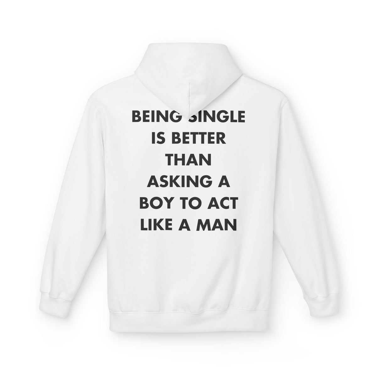 White hoodie with BEING SINGLE IS BETTER THAN ASKING A BOY TO ACT LIKE A MAN back print