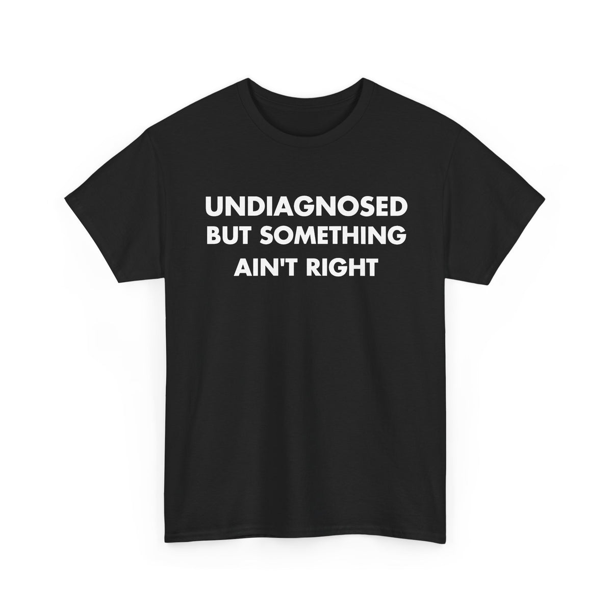 Black T-shirt with UNDIAGNOSED BUT SOMETHING AIN'T RIGHT front print