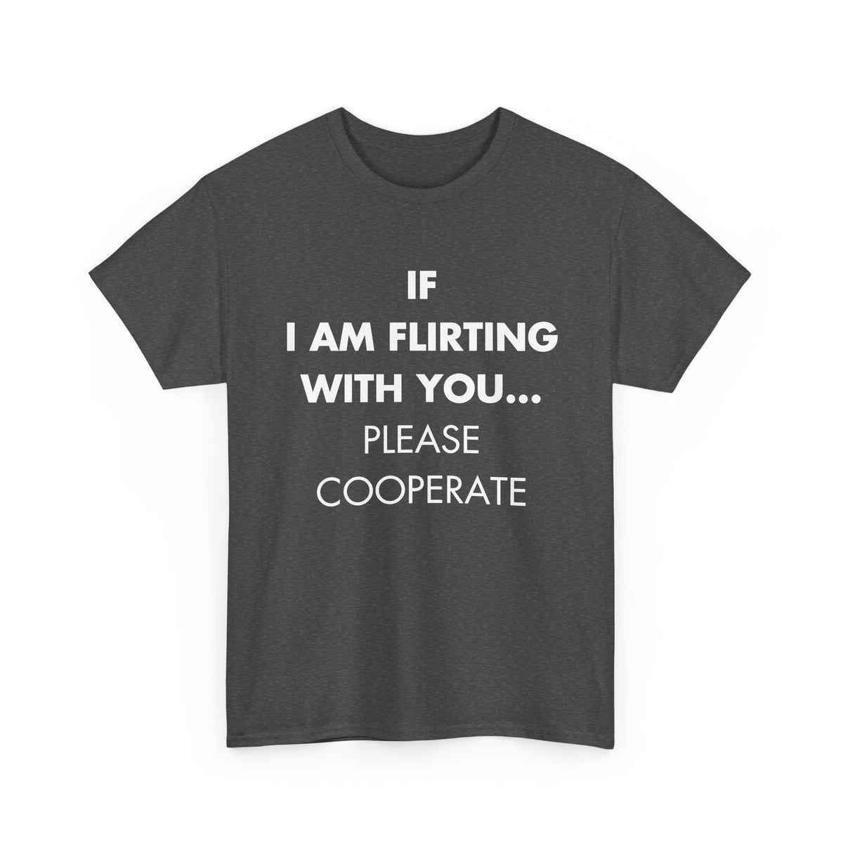 Dark Heather T-shirt with IF I AM FLIRTING WITH YOU... PLEASE COOPERATE front print