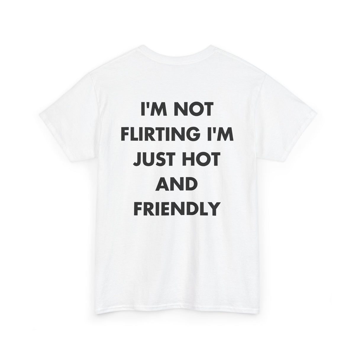 White T-shirt with I'M NOT FLIRTING I'M JUST HOT AND FRIENDLY back print