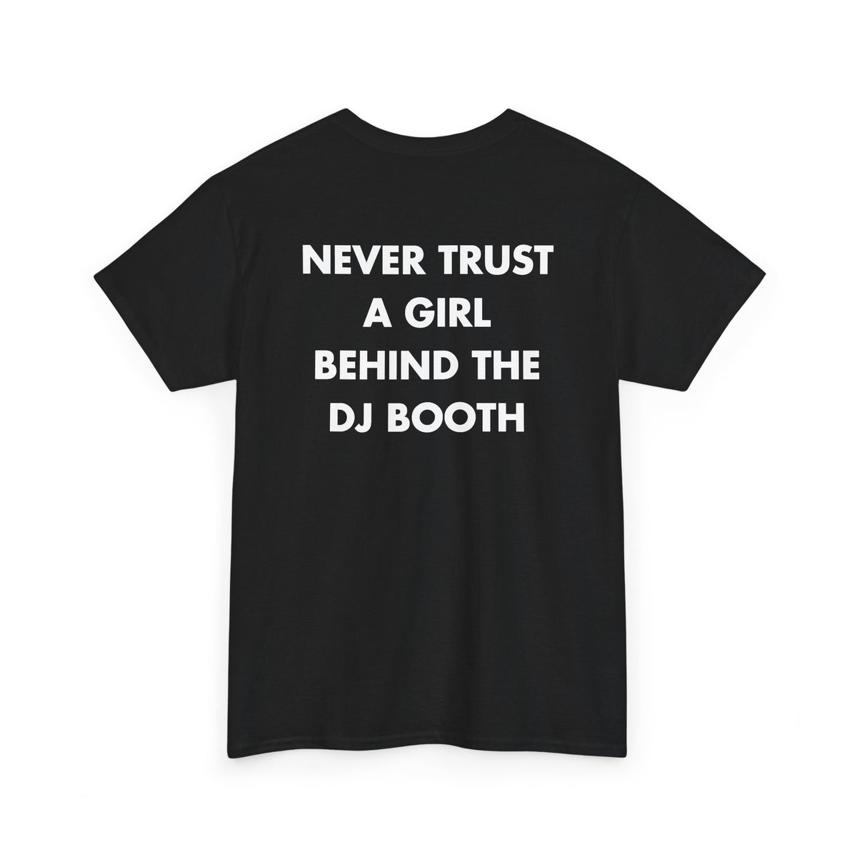 Black T-shirt with NEVER TRUST A GIRL BEHIND THE DJ BOOTH back print