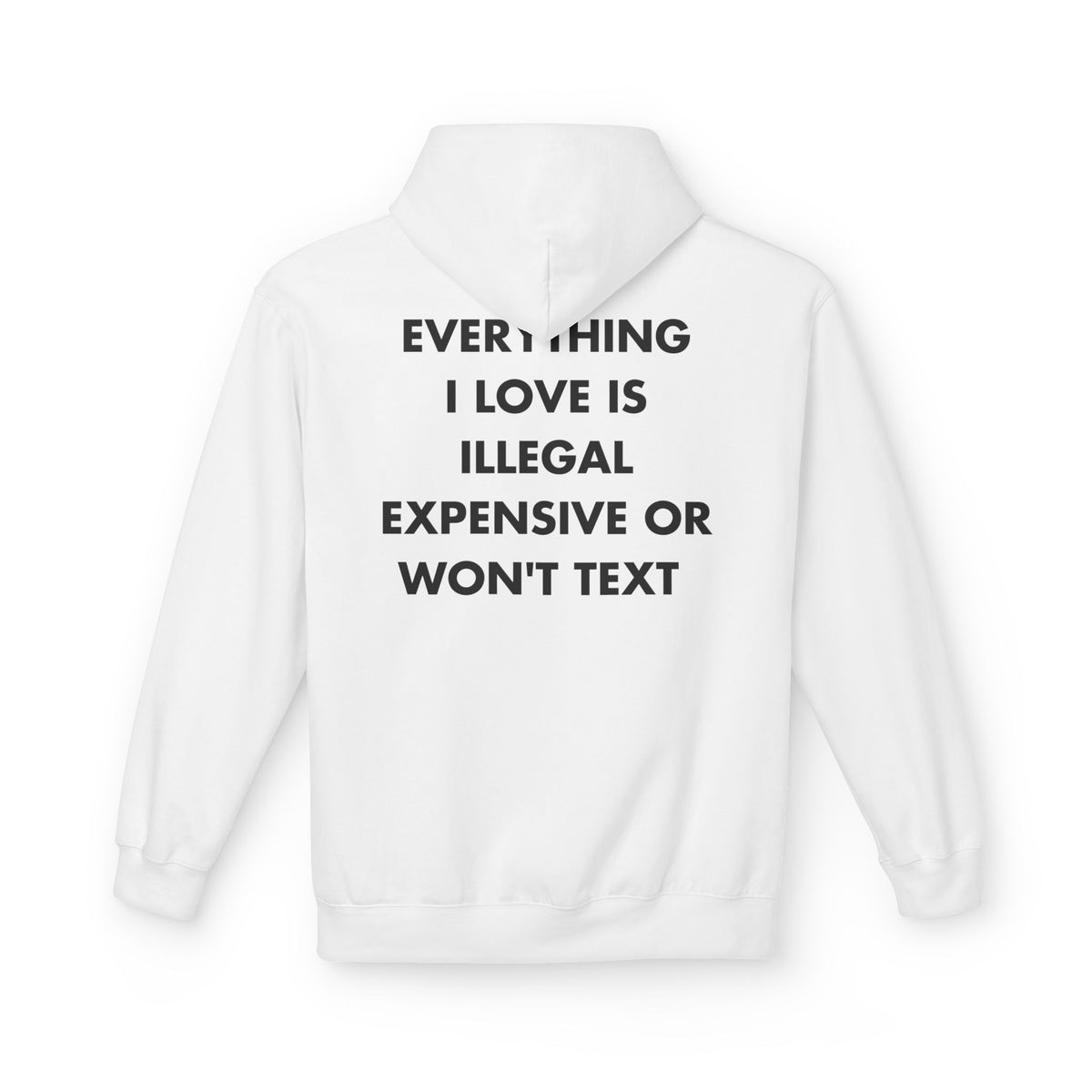 White hoodie with EVERYTHING I LOVE IS ILLEGAL EXPENSIVE OR WON'T TEXT back print