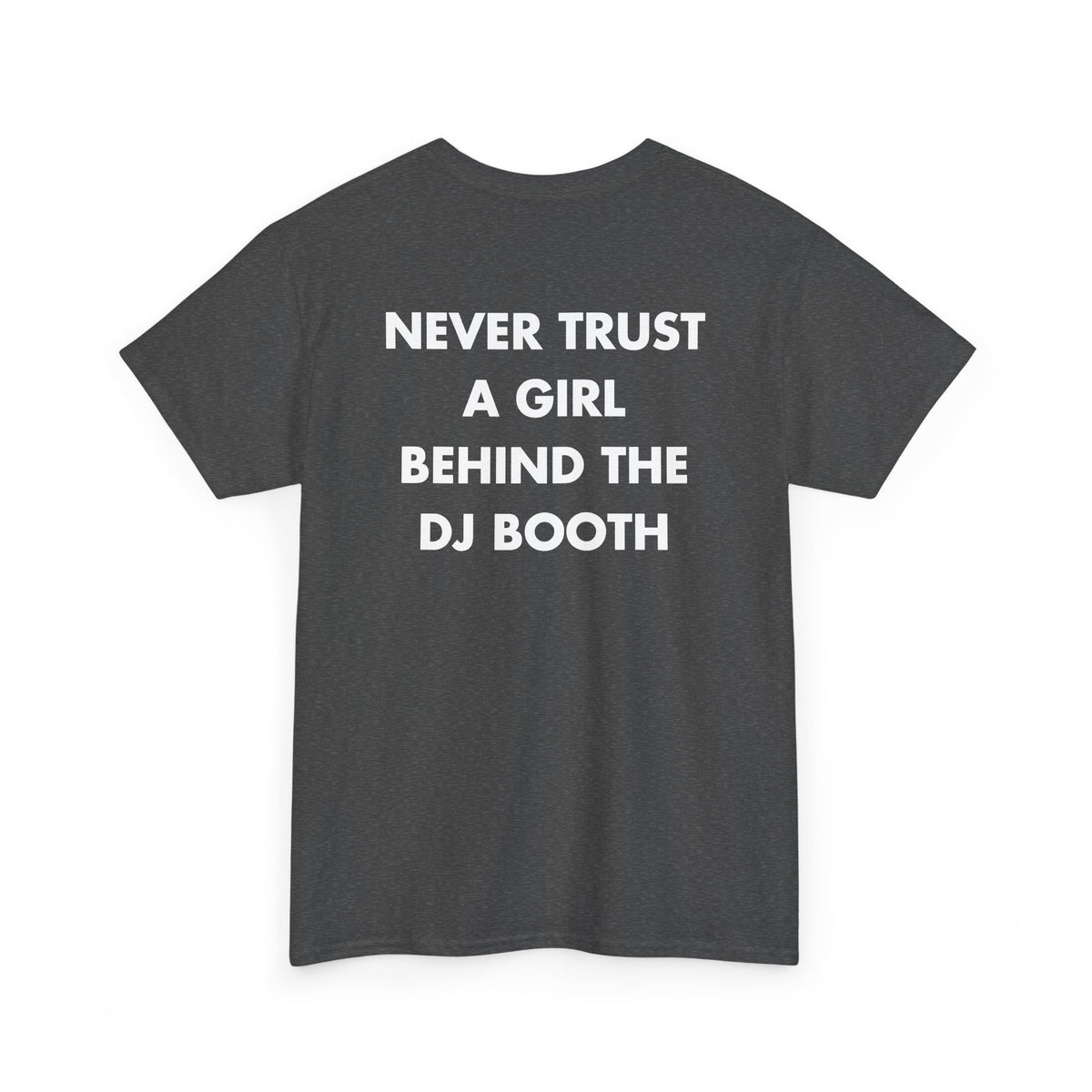 Dark Heather T-shirt with NEVER TRUST A GIRL BEHIND THE DJ BOOTH back print