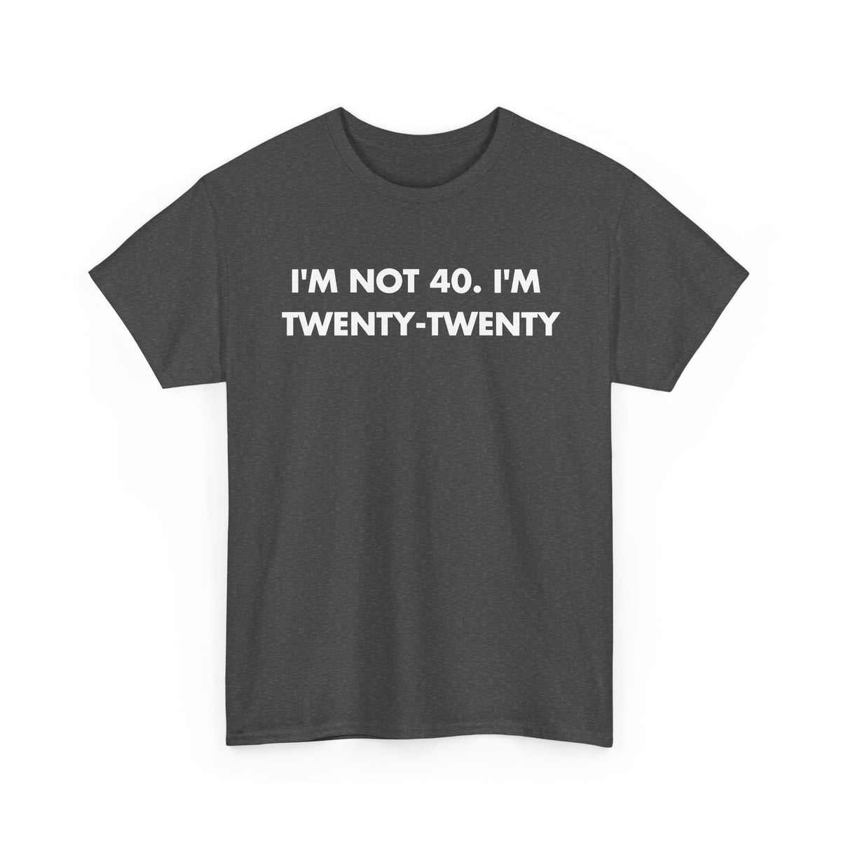Dark Heather T-shirt with I'M NOT 40. I'M TWENTY-TWENTY front print