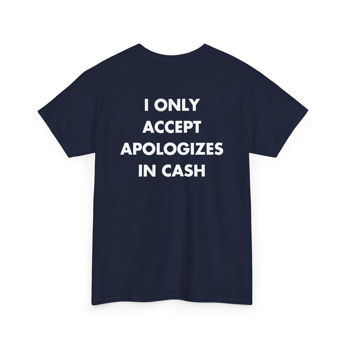 Navy T-shirt with I ONLY ACCEPT APOLOGIZES IN CASH back print