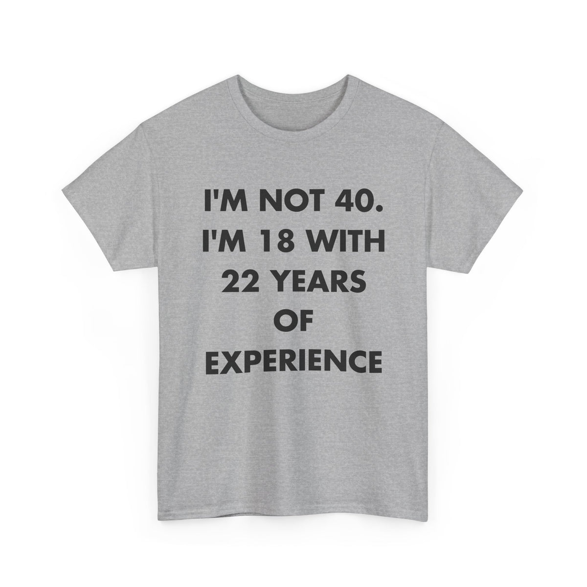 Sport Grey T-shirt with I'M NOT 40. I'M 18 WITH 22 YEARS OF EXPERIENCE front print
