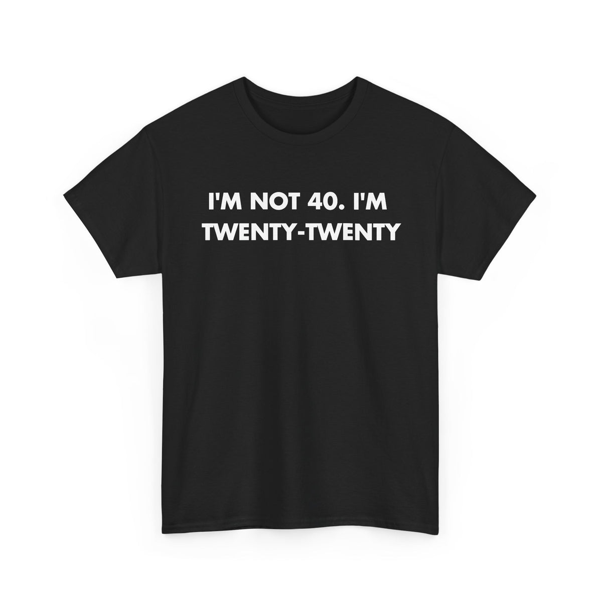 Black T-shirt with I'M NOT 40. I'M TWENTY-TWENTY front print