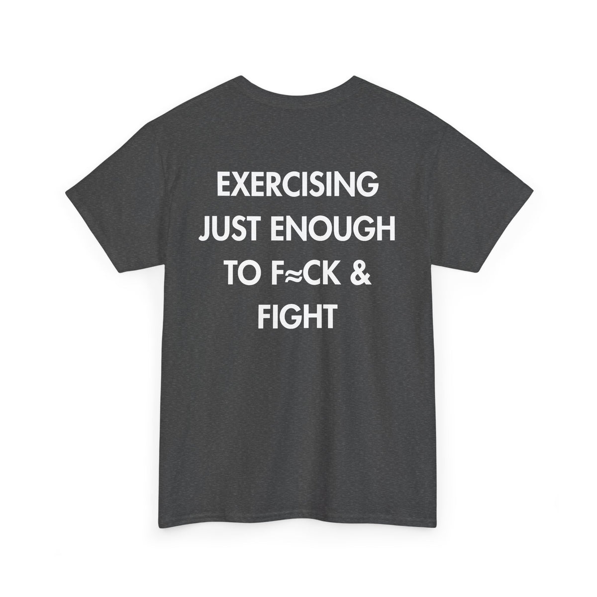Dark Heather T-shirt with EXERCISING JUST ENOUGH TO F≈CK & FIGHT back print
