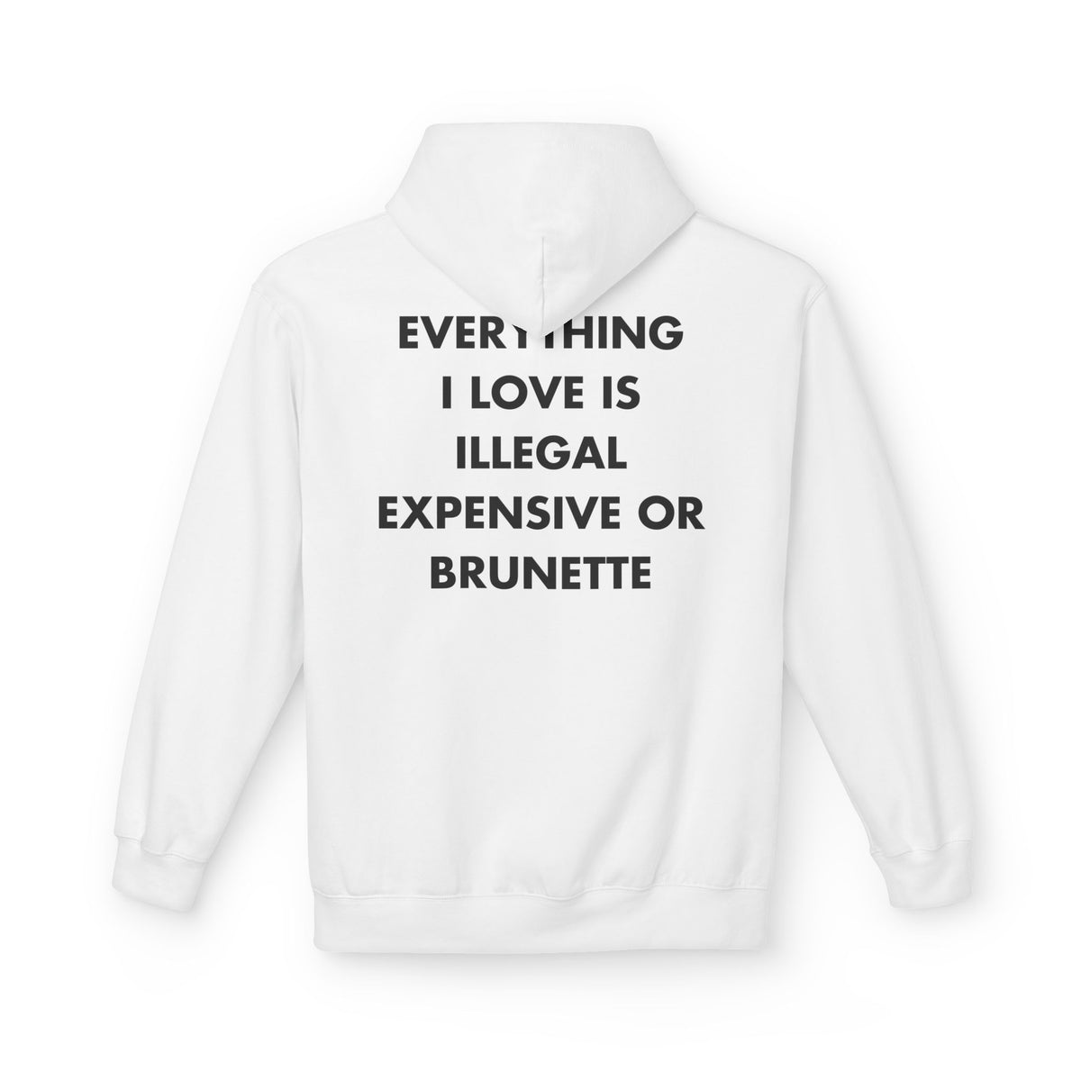 White hoodie with EVERYTHING I LOVE IS ILLEGAL EXPENSIVE OR BRUNETTE back print
