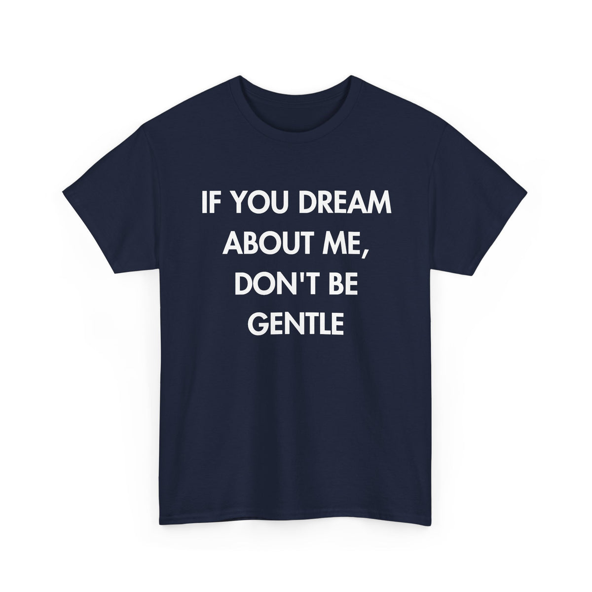 Navy T-shirt with IF YOU DREAM ABOUT ME, DON'T BE GENTLE front print