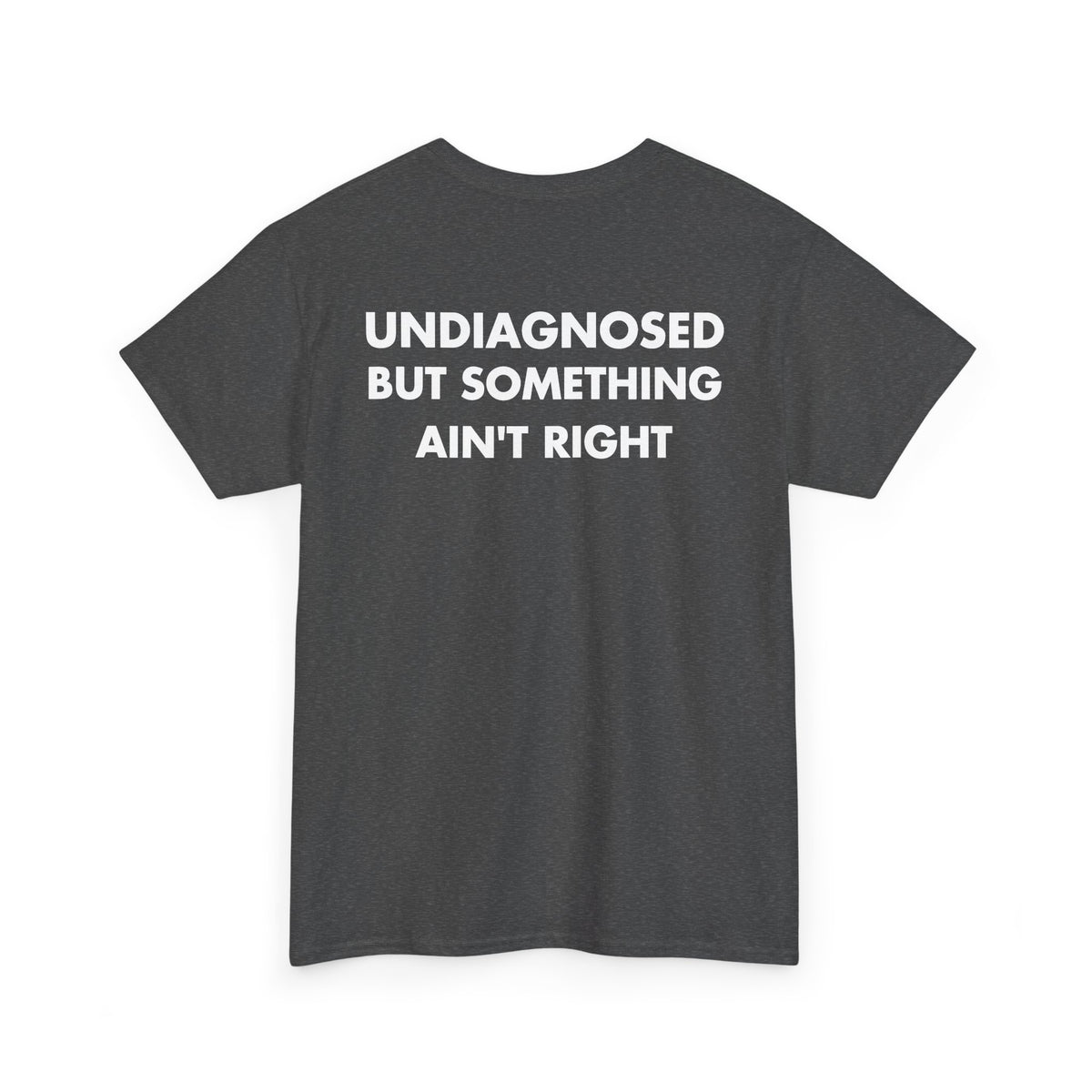 Dark Heather T-shirt with UNDIAGNOSED BUT SOMETHING AIN'T RIGHT back print