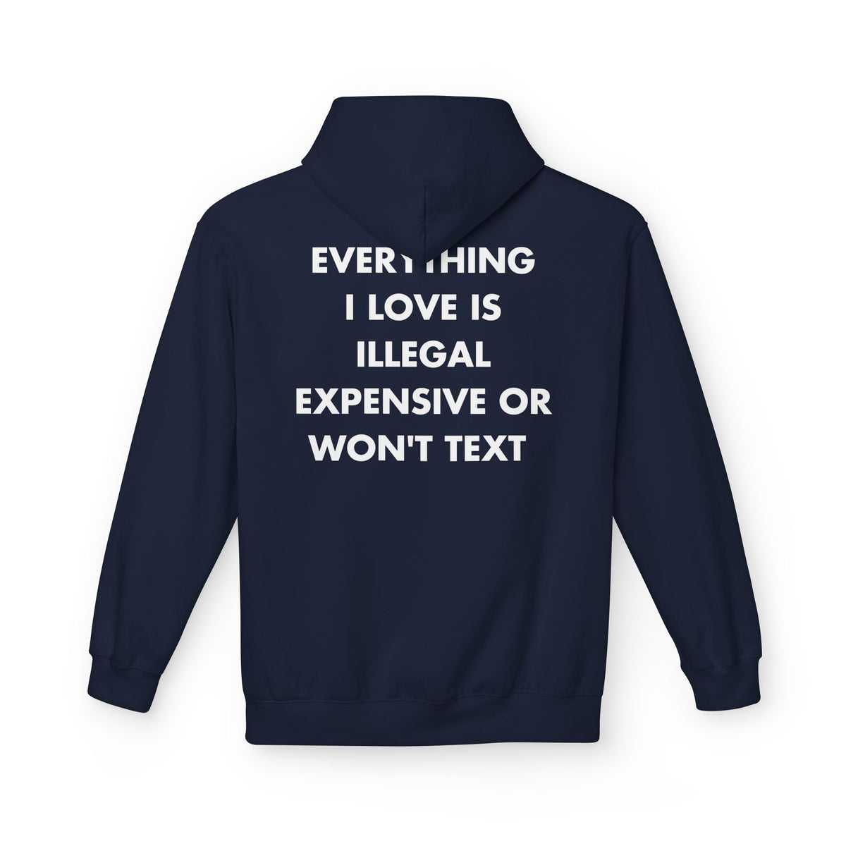 Navy hoodie with EVERYTHING I LOVE IS ILLEGAL EXPENSIVE OR WON'T TEXT back print