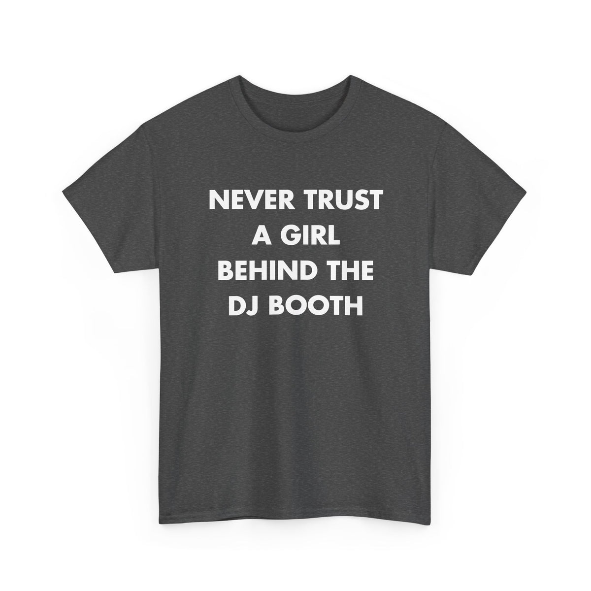 Dark Heather T-shirt with NEVER TRUST A GIRL BEHIND THE DJ BOOTH front print