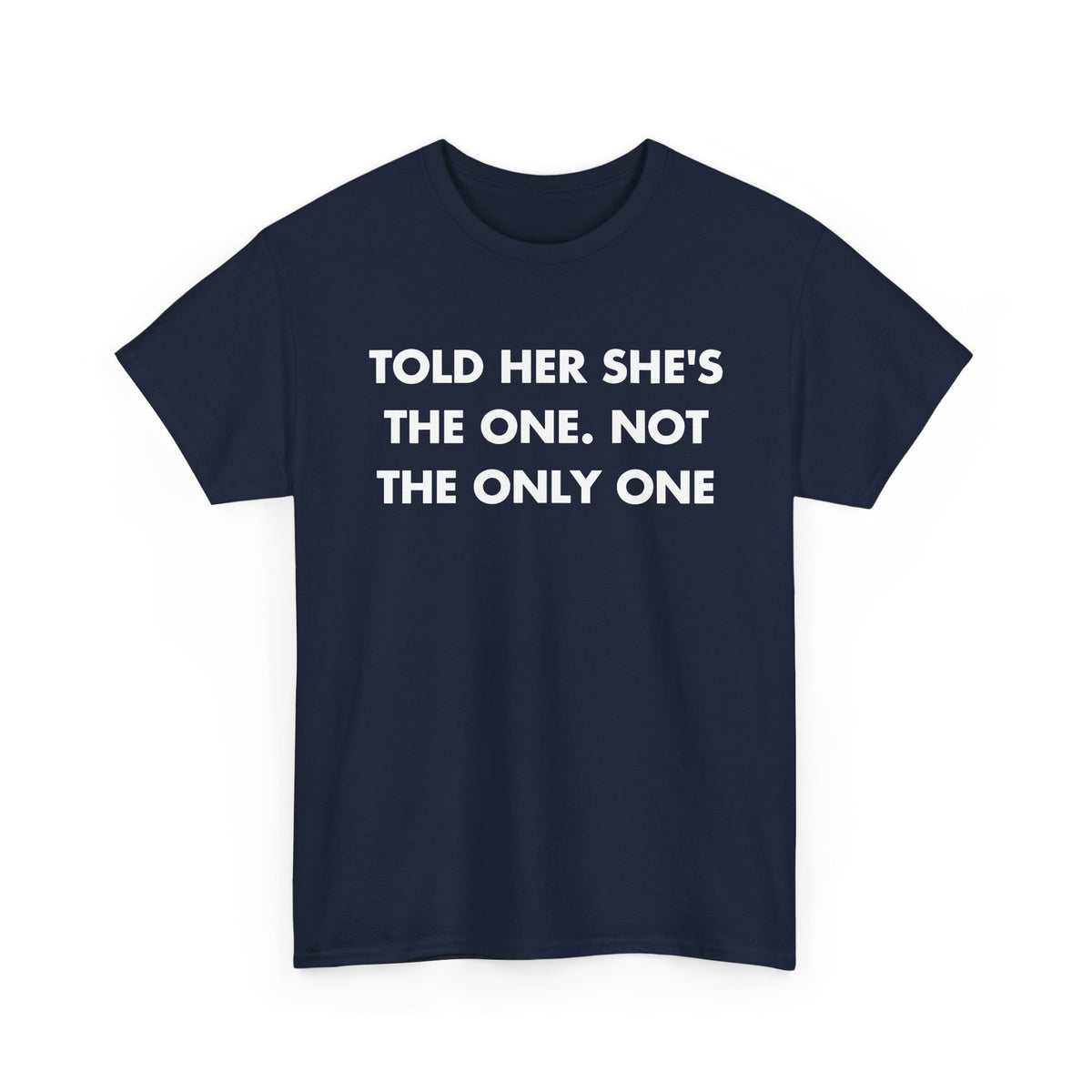 Navy T-shirt with TOLD HER SHE'S THE ONE. NOT THE ONLY ONE front print