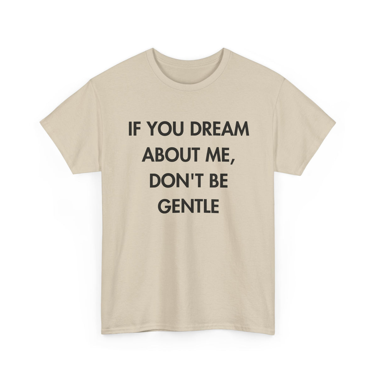Sand T-shirt with IF YOU DREAM ABOUT ME, DON'T BE GENTLE front print