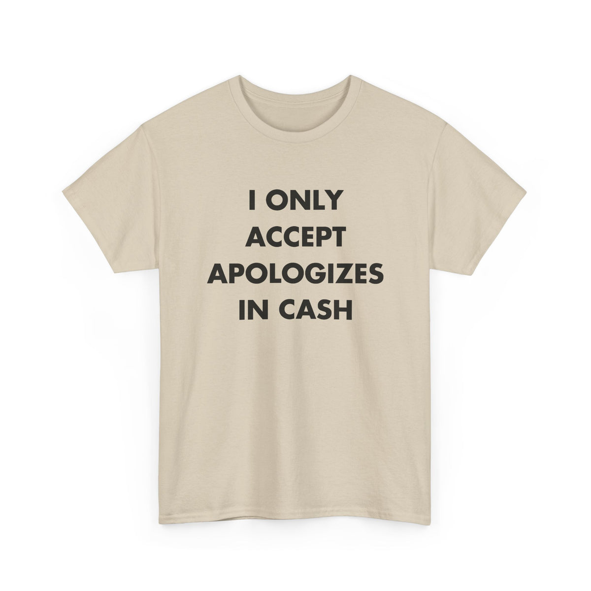 Sand T-shirt with I ONLY ACCEPT APOLOGIZES IN CASH front print