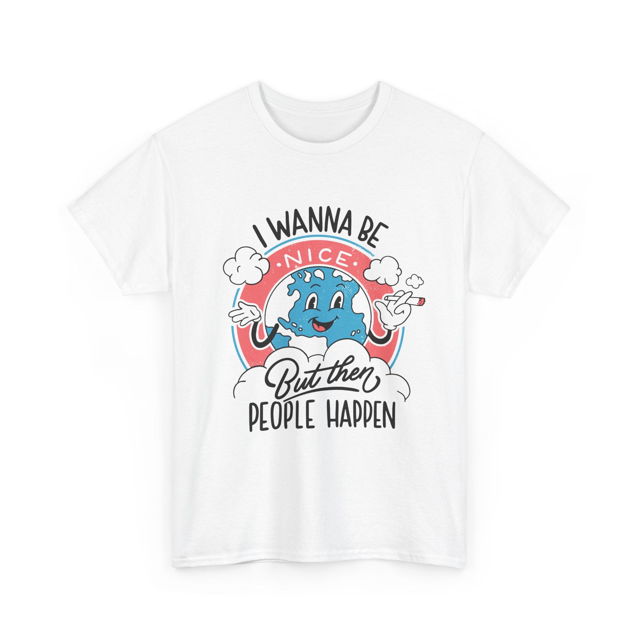 I wanna be nice but then People happen - T-Shirt Front Print