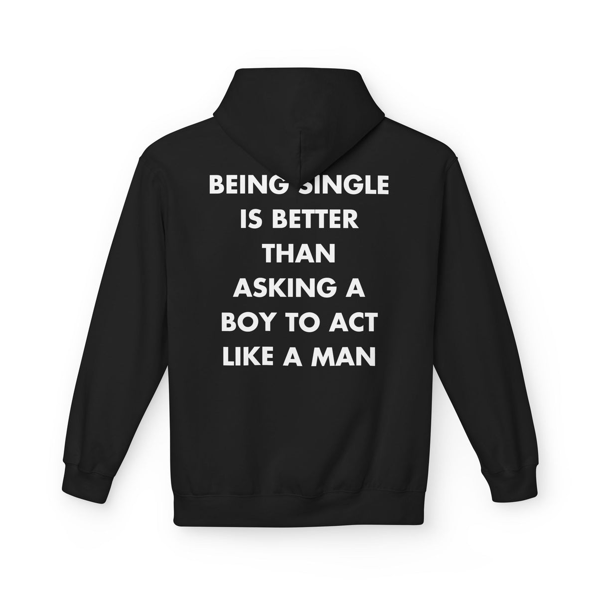 Black hoodie with BEING SINGLE IS BETTER THAN ASKING A BOY TO ACT LIKE A MAN back print