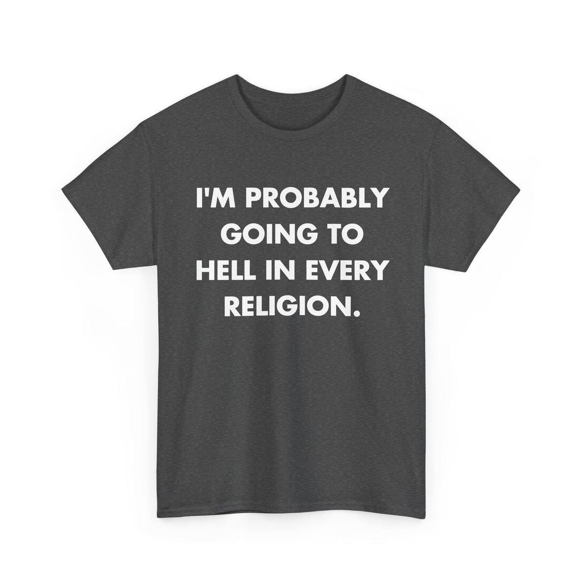 Dark Heather T-shirt with I'M PROBABLY GOING TO HELL IN EVERY RELIGION. front print