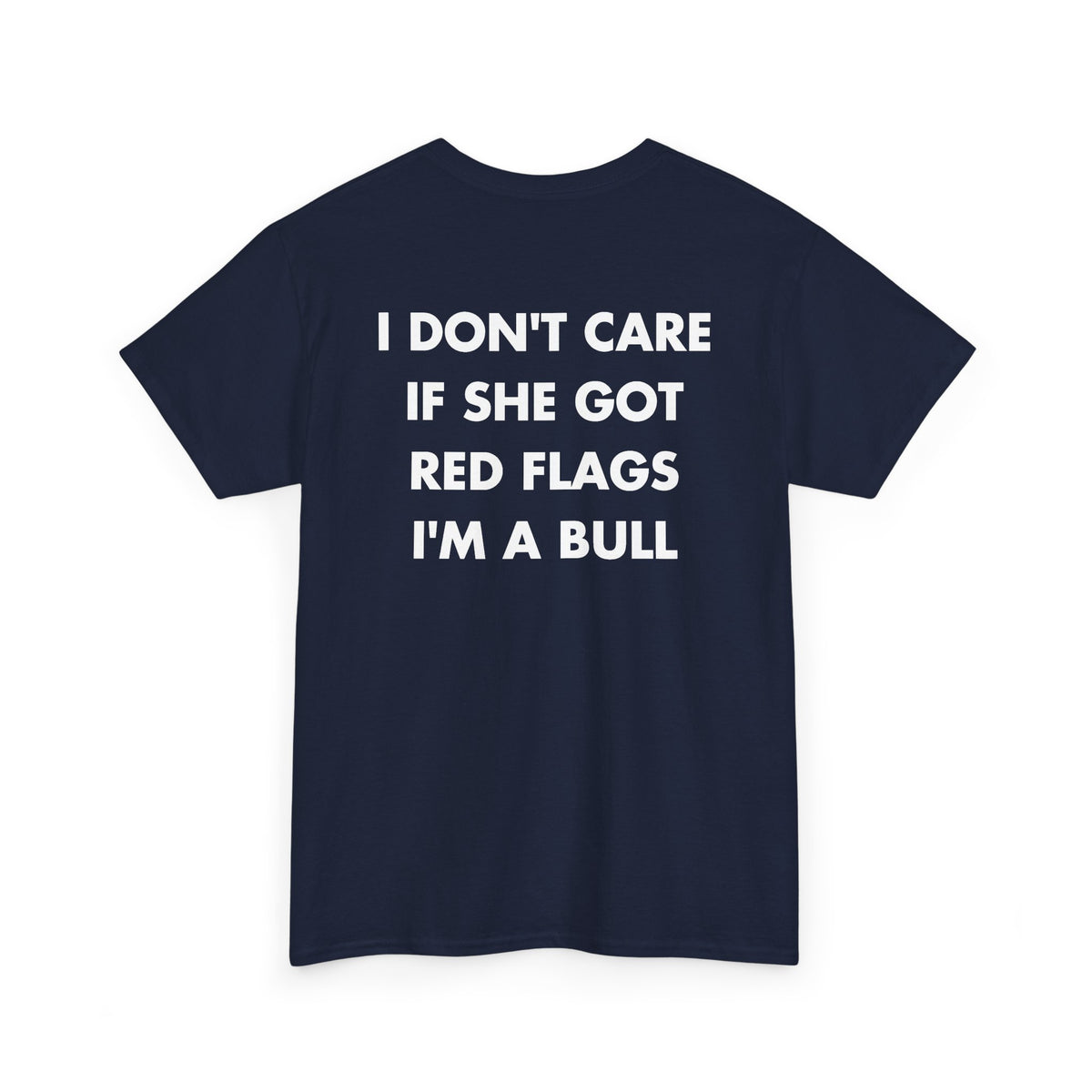 Navy T-shirt with I DON'T CARE IF SHE GOT RED FLAGS I'M A BULL back print