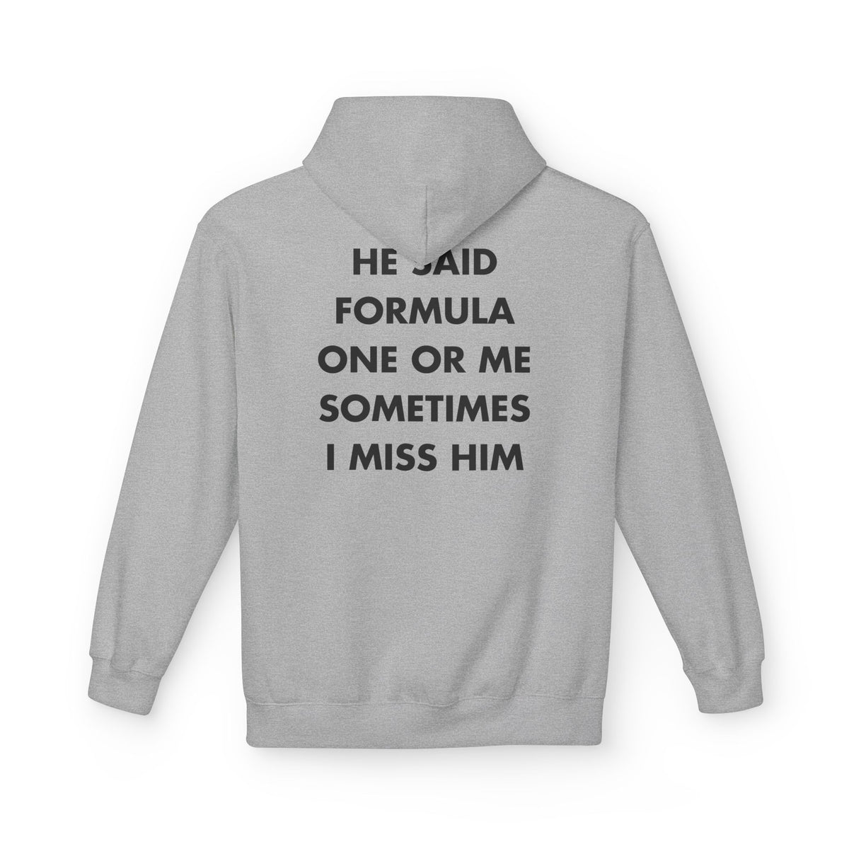 Sport Grey hoodie with HE SAID FORMULA ONE OR ME SOMETIMES I MISS HIM back print