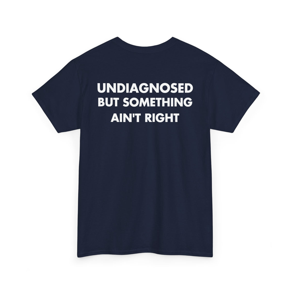 Navy T-shirt with UNDIAGNOSED BUT SOMETHING AIN'T RIGHT back print