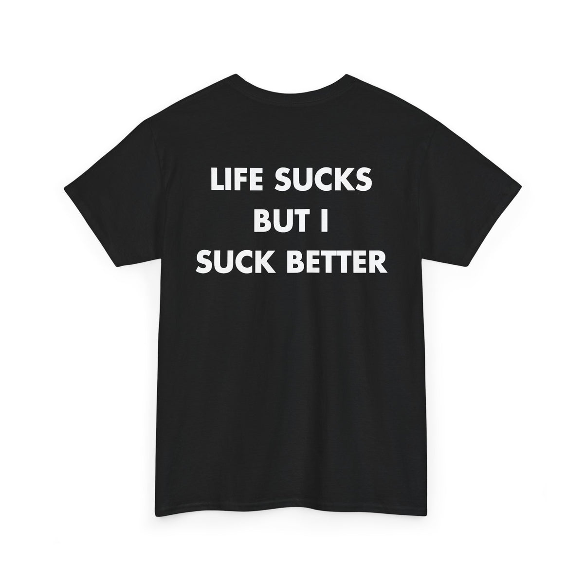 Black T-shirt with LIFE SUCKS BUT I SUCK BETTER back print