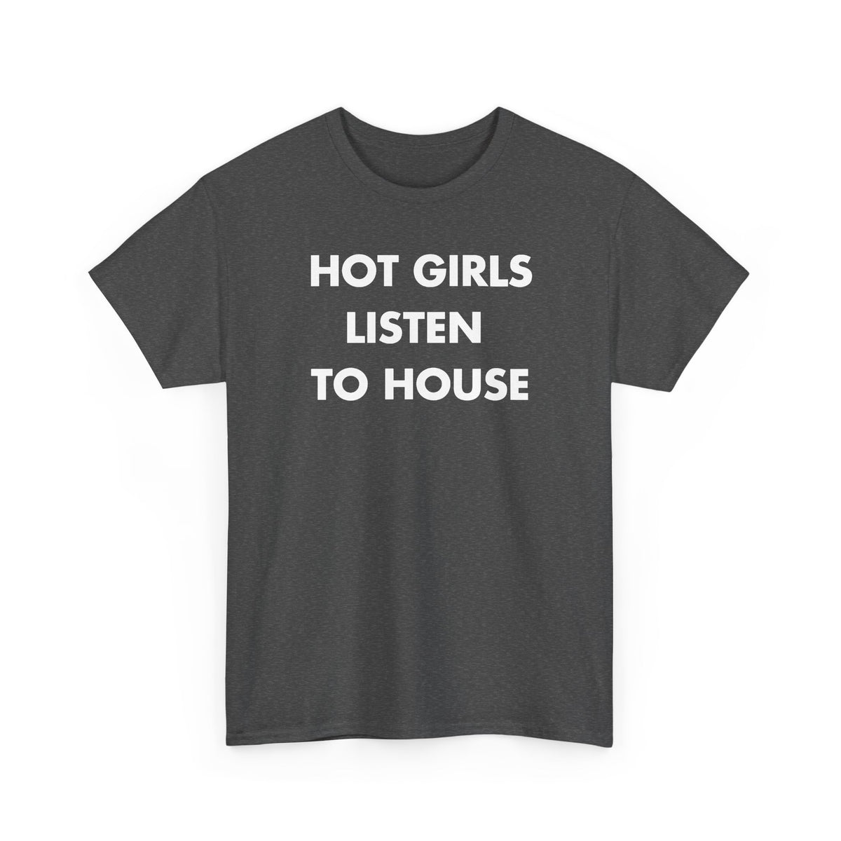 Dark Heather T-shirt with HOT GIRLS LISTEN TO HOUSE front print