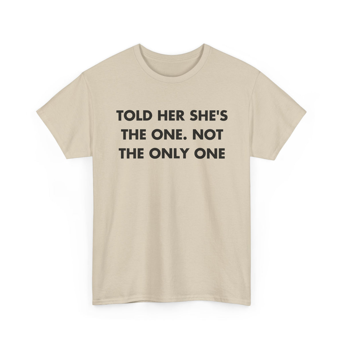 Sand T-shirt with TOLD HER SHE'S THE ONE. NOT THE ONLY ONE front print