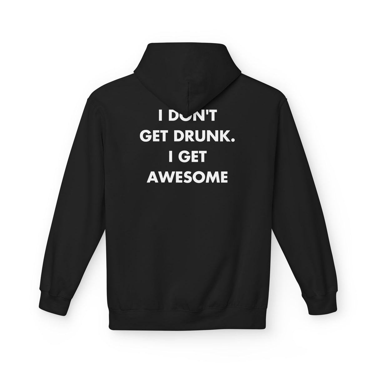 Black hoodie with I DON'T GET DRUNK. I GET AWESOME back print