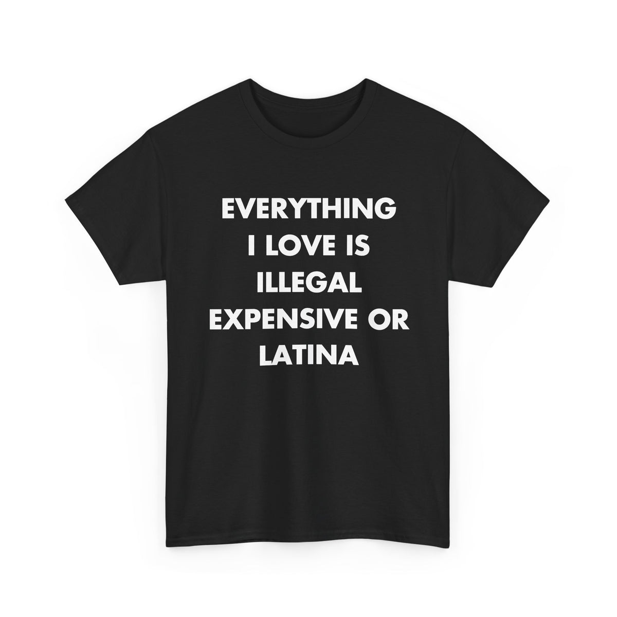 Black T-shirt with EVERYTHING I LOVE IS ILLEGAL EXPENSIVE OR LATINA front print