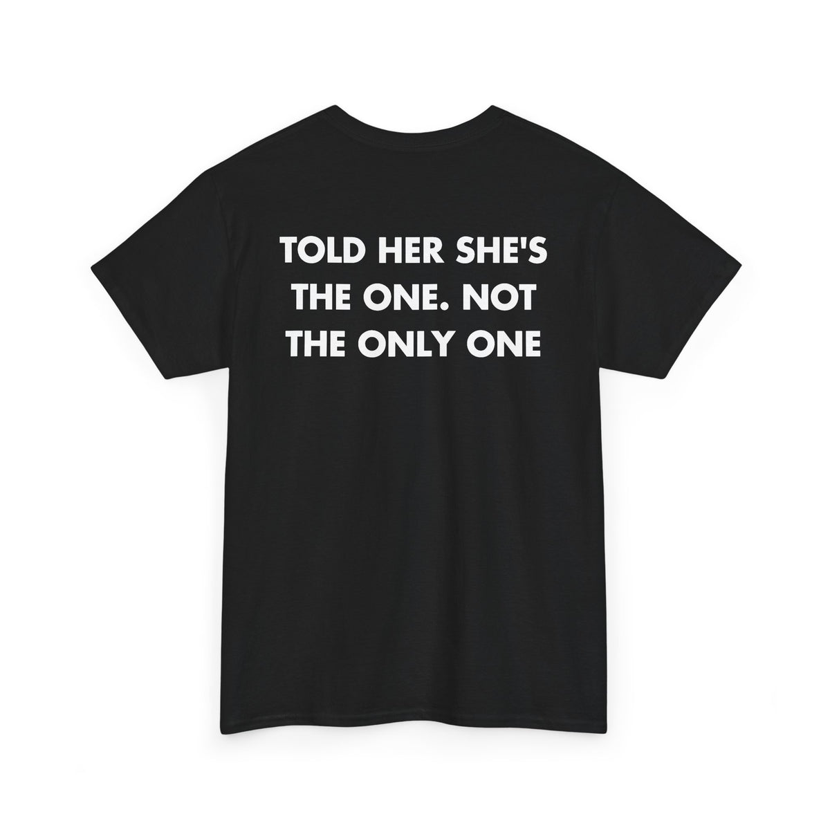 Black T-shirt with TOLD HER SHE'S THE ONE. NOT THE ONLY ONE back print