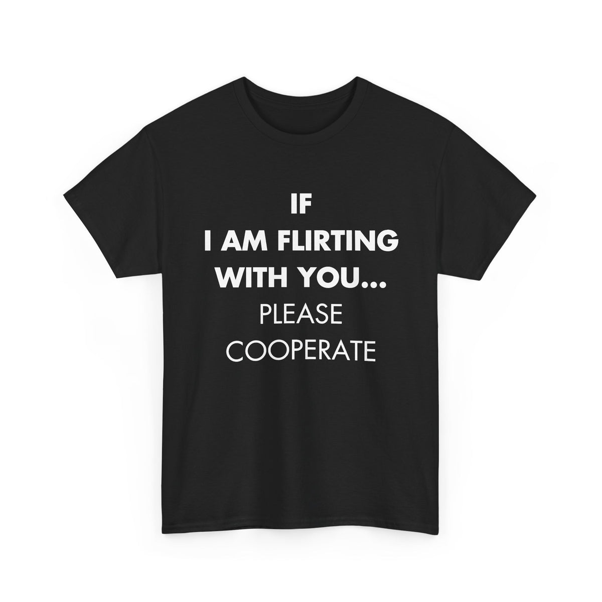Black T-shirt with IF I AM FLIRTING WITH YOU... PLEASE COOPERATE front print