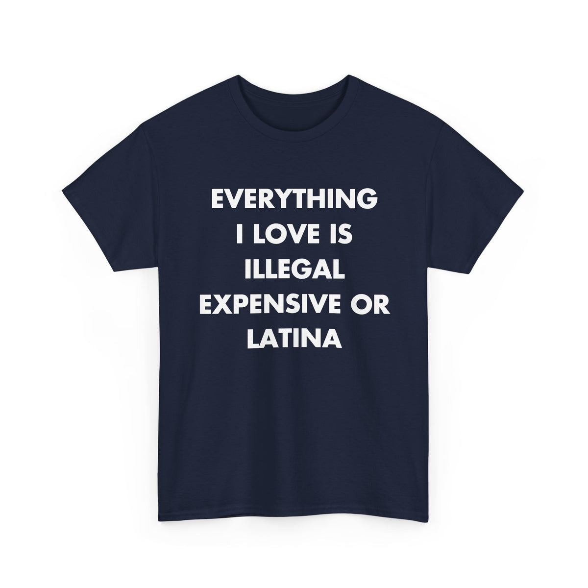 Navy T-shirt with EVERYTHING I LOVE IS ILLEGAL EXPENSIVE OR LATINA front print