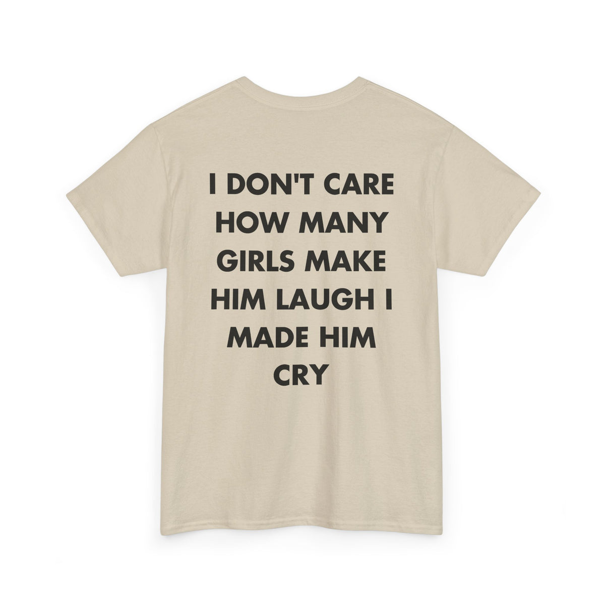 Sand T-shirt with I DON'T CARE HOW MANY GIRLS MAKE HIM LAUGH I MADE HIM CRY back print