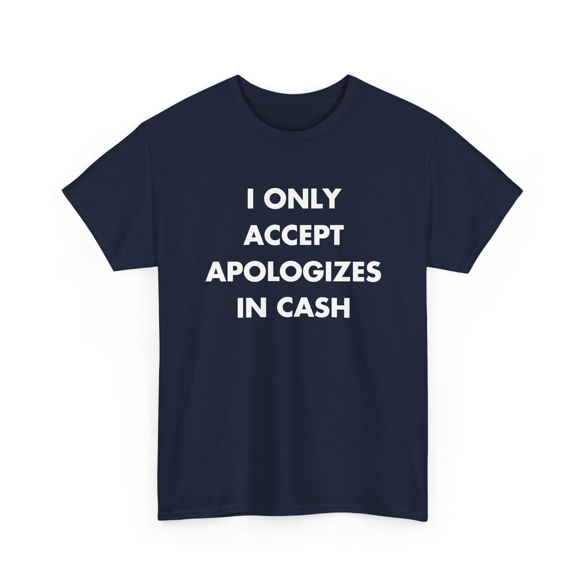 Navy T-shirt with I ONLY ACCEPT APOLOGIZES IN CASH front print
