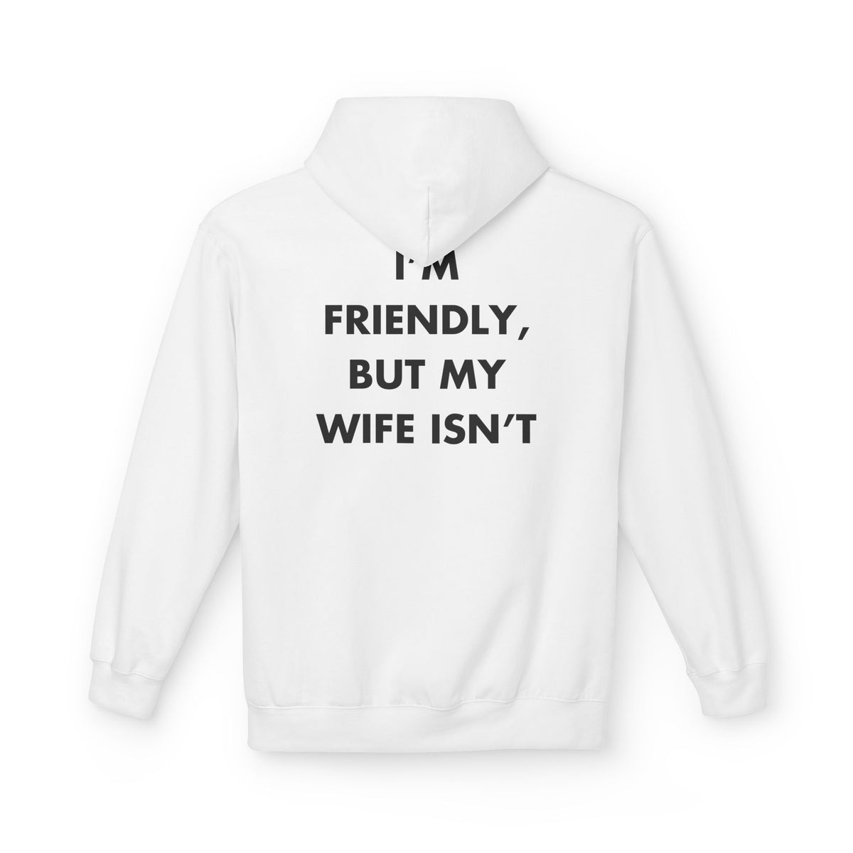 White hoodie with I’M FRIENDLY, BUT MY WIFE ISN’T back print