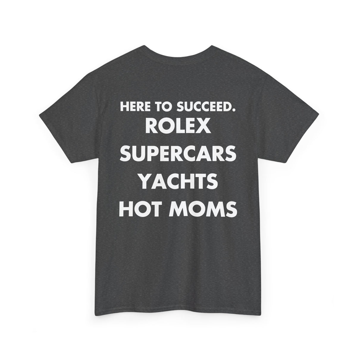 Dark Heather T-shirt with HERE TO SUCCEED. ROLEX SUPERCARS YACHTS HOT MOMS front print