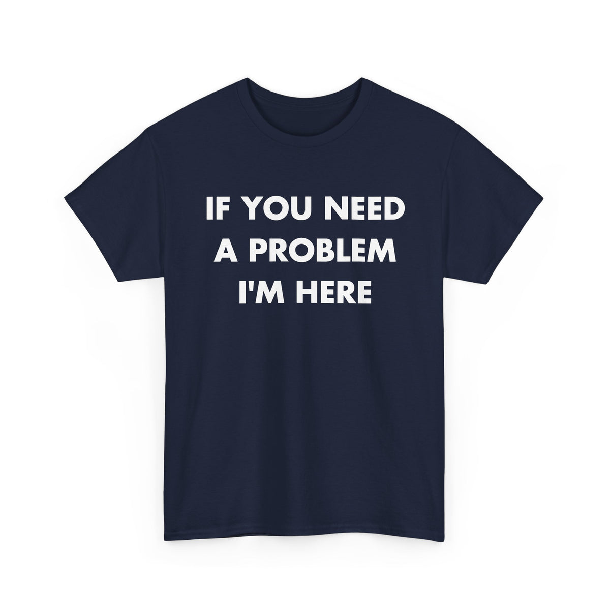 Navy T-shirt with IF YOU NEED A PROBLEM I'M HERE front print
