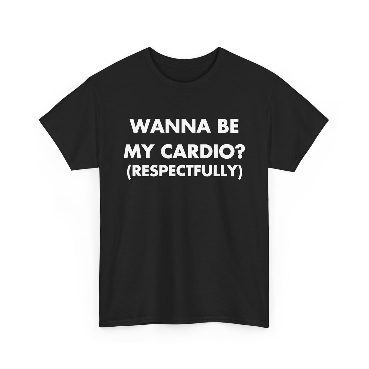 Black T-shirt with WANNA BE MY CARDIO? (RESPECTFULLY) front print