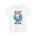 Yes I can but not Today - T-Shirt Front Print
