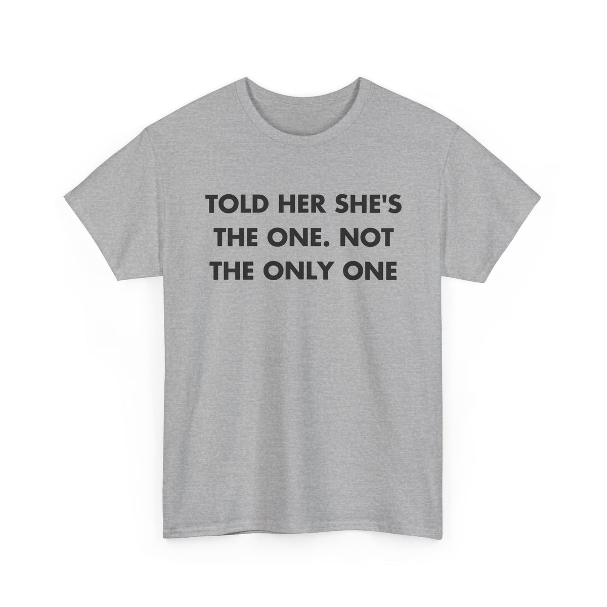 Sport Grey T-shirt with TOLD HER SHE'S THE ONE. NOT THE ONLY ONE front print