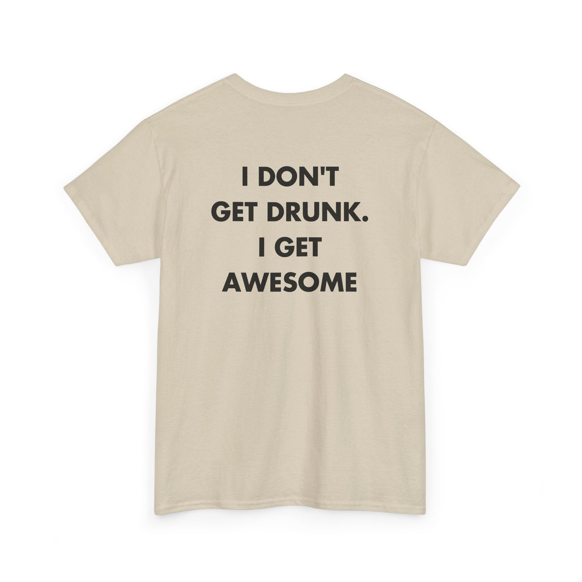 Sand T-shirt with I DON'T GET DRUNK. I GET AWESOME back print