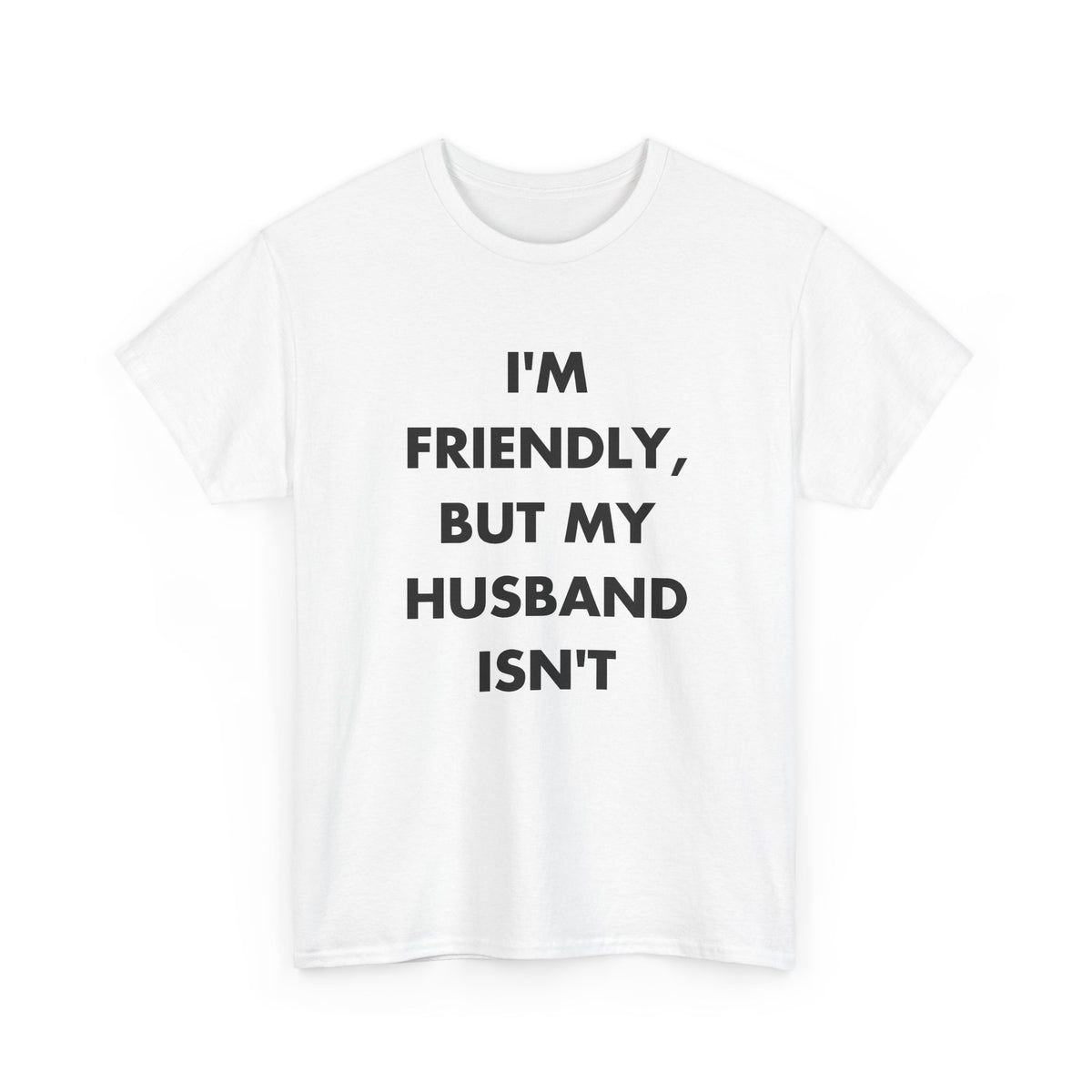 White T-shirt with I'M FRIENDLY, BUT MY HUSBAND ISN'T front print