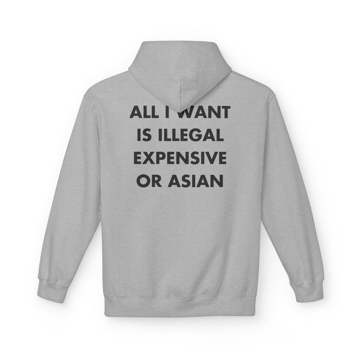 Sport Grey hoodie with ALL I WANT IS ILLEGAL EXPENSIVE OR ASIAN back print